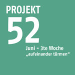 Projekt52 – Juni – 3te Woche „aufeinander türmen“